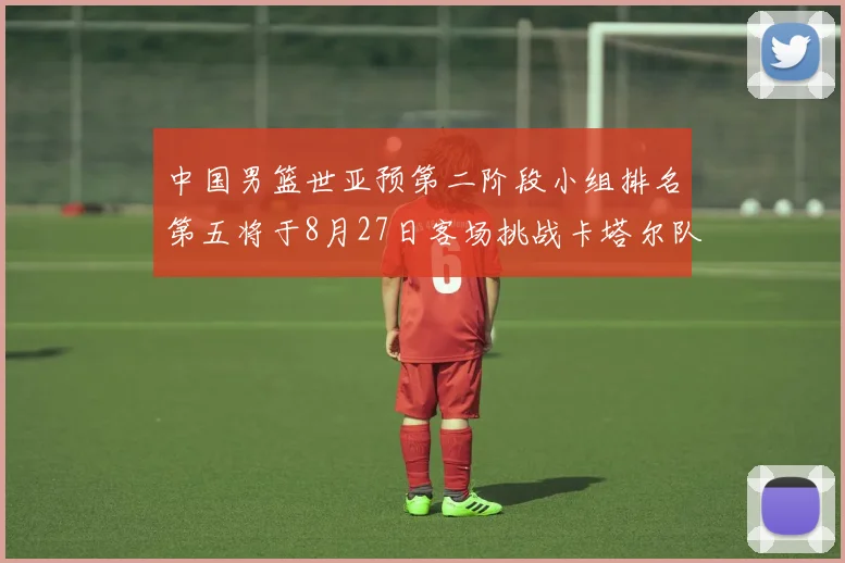 中国男篮世亚预第二阶段小组排名第五将于8月27日客场挑战卡塔尔队
