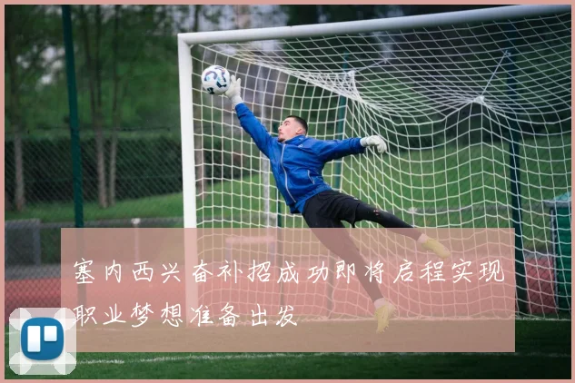 塞内西兴奋补招成功即将启程实现职业梦想准备出发